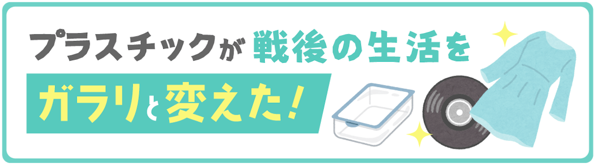 第23回：プラスチックが戦後の生活をガラリと変えた！